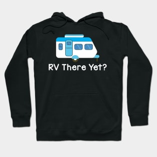 Funny RV There Yet Cute Camping & Glamping Camper Hoodie